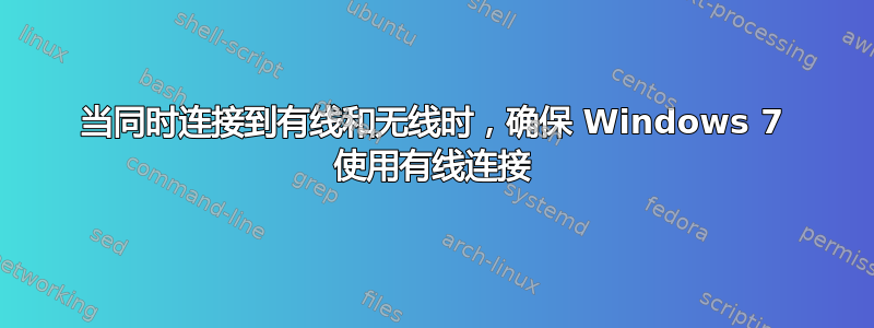 当同时连接到有线和无线时，确保 Windows 7 使用有线连接