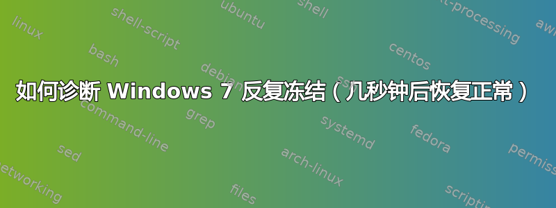 如何诊断 Windows 7 反复冻结（几秒钟后恢复正常）