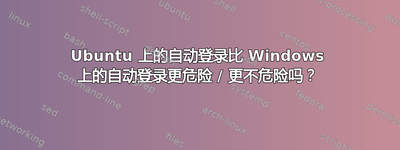 Ubuntu 上的自动登录比 Windows 上的自动登录更危险 / 更不危险吗？