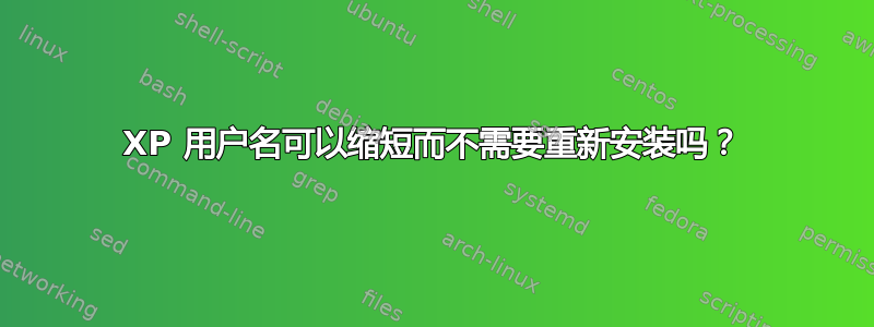 XP 用户名可以缩短而不需要重新安装吗？