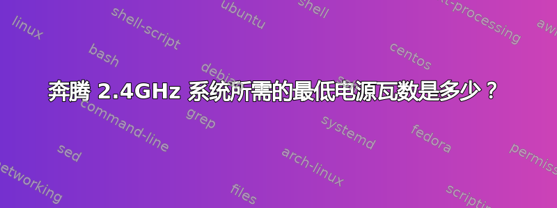 奔腾 2.4GHz 系统所需的最低电源瓦数是多少？