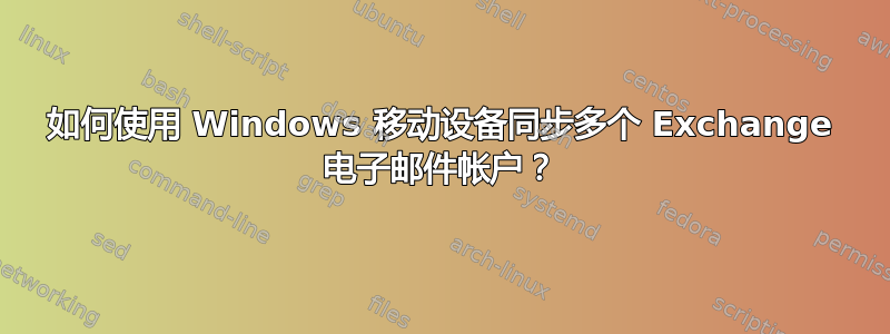 如何使用 Windows 移动设备同步多个 Exchange 电子邮件帐户？