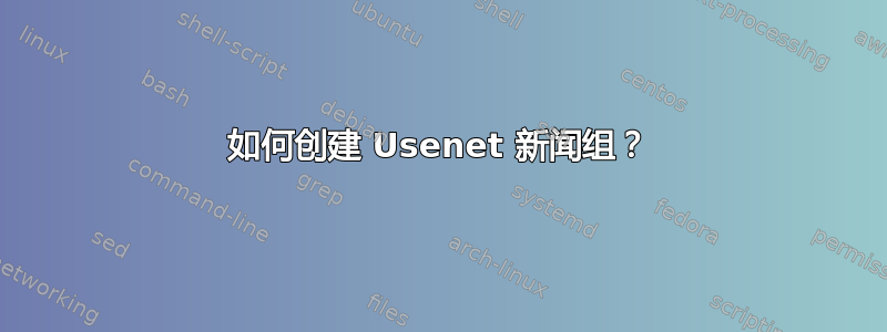 如何创建 Usenet 新闻组？