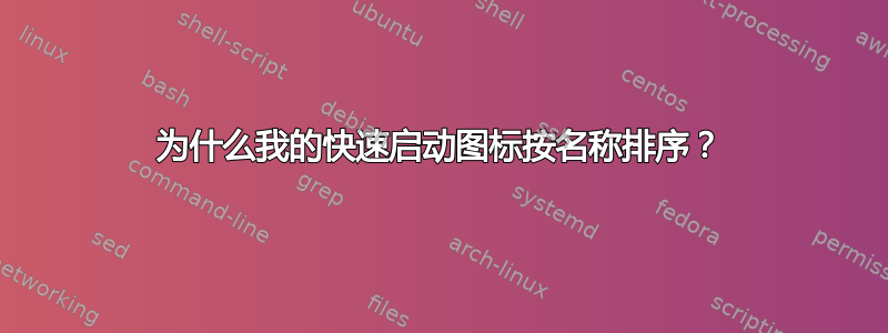 为什么我的快速启动图标按名称排序？