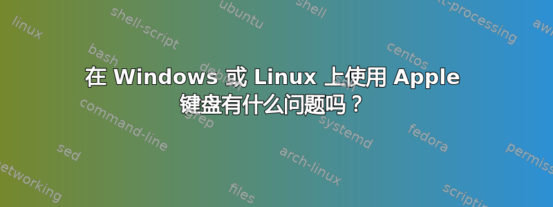 在 Windows 或 Linux 上使用 Apple 键盘有什么问题吗？