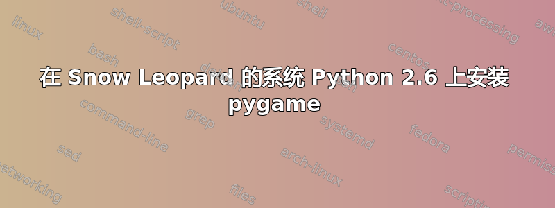 在 Snow Leopard 的系统 Python 2.6 上安装 pygame