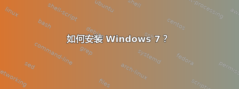 如何安装 Windows 7？