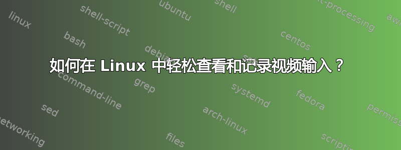 如何在 Linux 中轻松查看和记录视频输入？