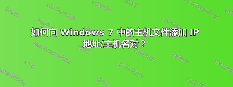 如何向 Windows 7 中的主机文件添加 IP 地址/主机名对？