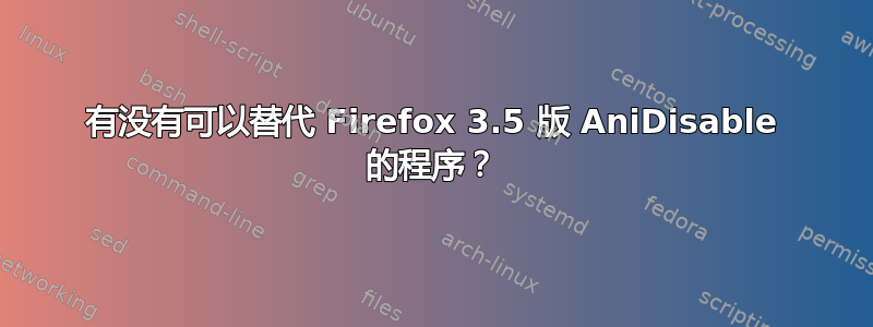 有没有可以替代 Firefox 3.5 版 AniDisable 的程序？