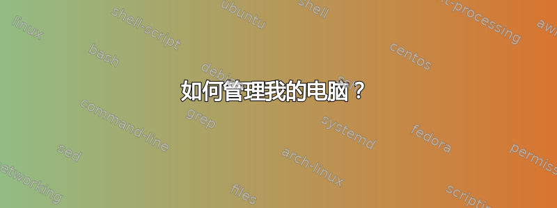 如何管理我的电脑？