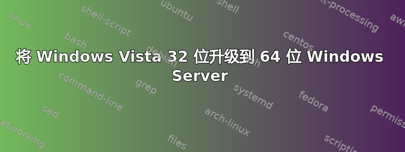 将 Windows Vista 32 位升级到 64 位 Windows Server