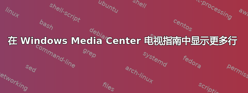 在 Windows Media Center 电视指南中显示更多行