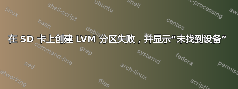 在 SD 卡上创建 LVM 分区失败，并显示“未找到设备”