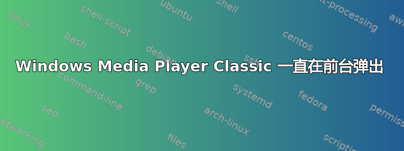 Windows Media Player Classic 一直在前台弹出