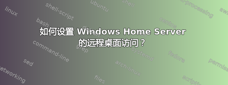 如何设置 Windows Home Server 的远程桌面访问？