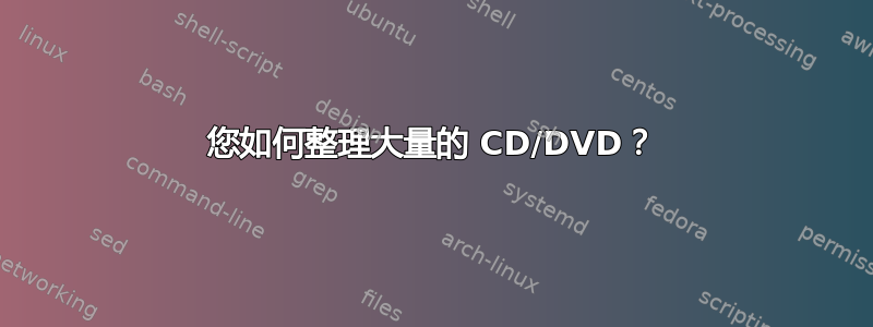 您如何整理大量的 CD/DVD？