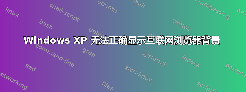 Windows XP 无法正确显示互联网浏览器背景