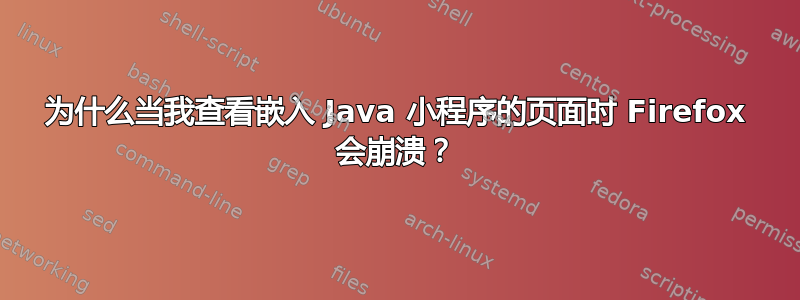 为什么当我查看嵌入 Java 小程序的页面时 Firefox 会崩溃？