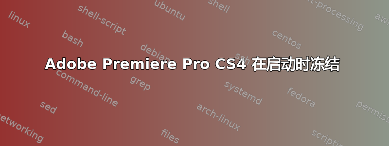 Adobe Premiere Pro CS4 在启动时冻结