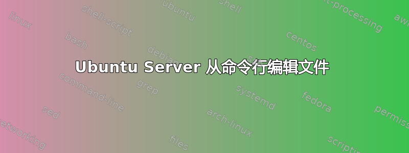 Ubuntu Server 从命令行编辑文件