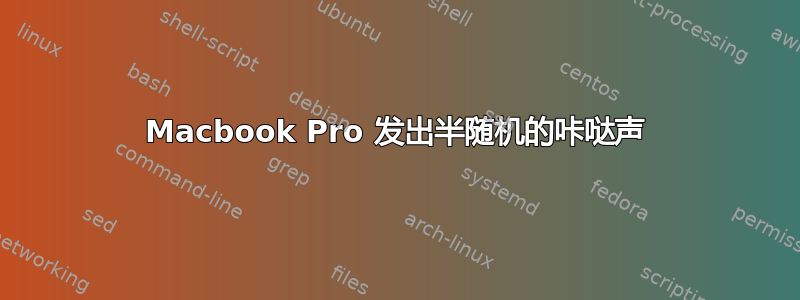 Macbook Pro 发出半随机的咔哒声