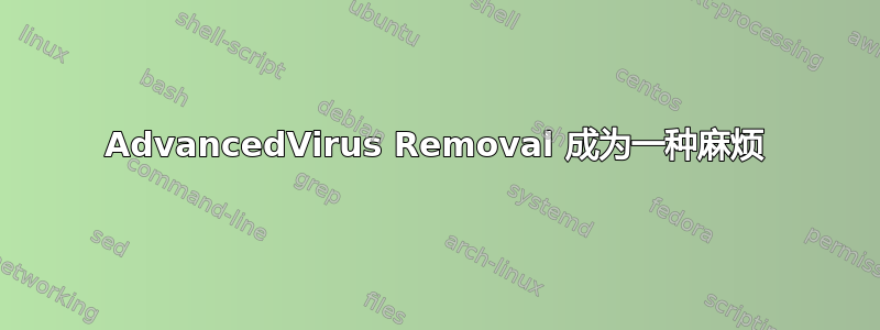 AdvancedVirus Removal 成为一种麻烦