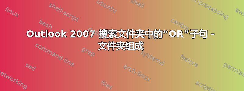 Outlook 2007 搜索文件夹中的“OR”子句 - 文件夹组成