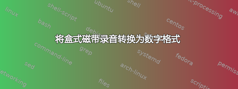 将盒式磁带录音转换为数字格式