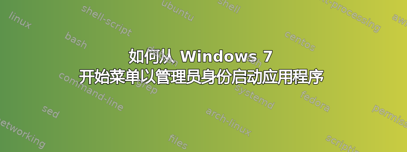 如何从 Windows 7 开始菜单以管理员身份启动应用程序