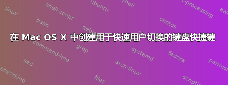 在 Mac OS X 中创建用于快速用户切换的键盘快捷键