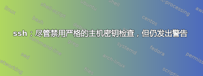 ssh：尽管禁用严格的主机密钥检查，但仍发出警告