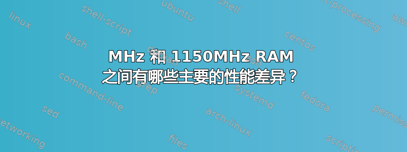 1066MHz 和 1150MHz RAM 之间有哪些主要的性能差异？