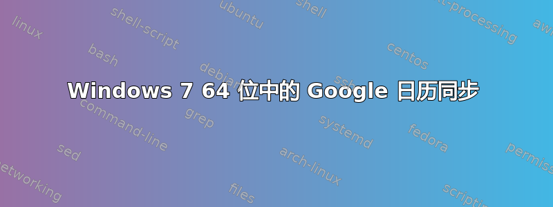 Windows 7 64 位中的 Google 日历同步