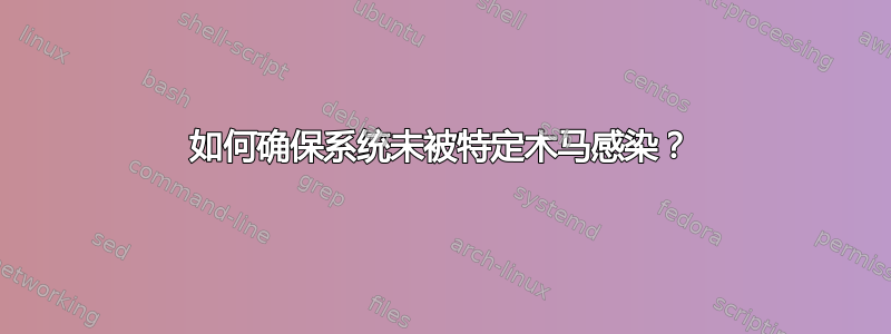 如何确保系统未被特定木马感染？