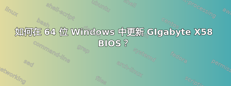 如何在 64 位 Windows 中更新 GIgabyte X58 BIOS？