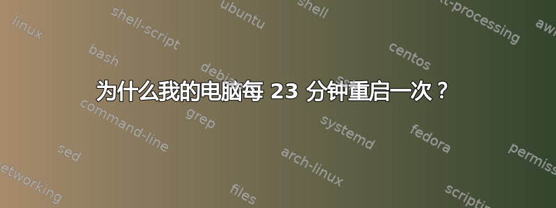 为什么我的电脑每 23 分钟重启一次？