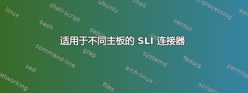 适用于不同主板的 SLI 连接器