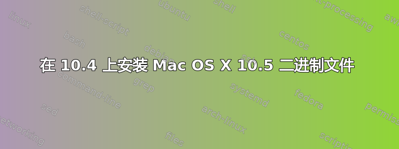 在 10.4 上安装 Mac OS X 10.5 二进制文件