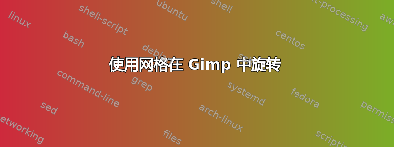 使用网格在 Gimp 中旋转