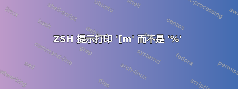 ZSH 提示打印 '[m' 而不是 '%'