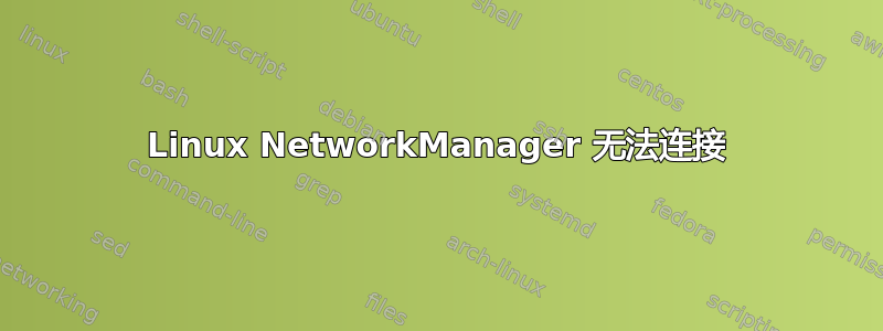 Linux NetworkManager 无法连接