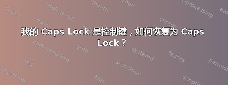 我的 Caps Lock 是控制键，如何恢复为 Caps Lock？