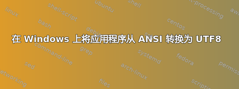 在 Windows 上将应用程序从 ANSI 转换为 UTF8 