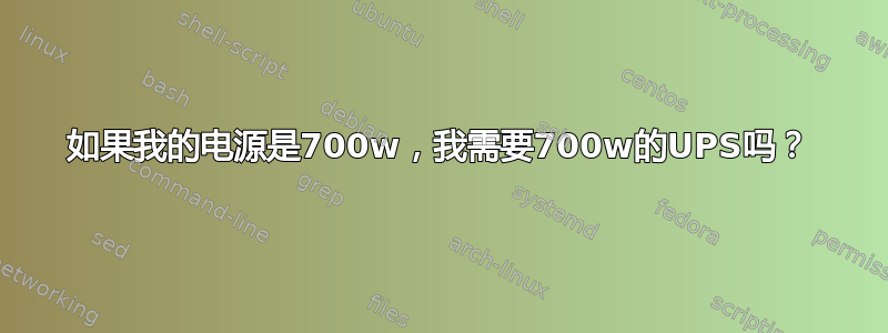 如果我的电源是700w，我需要700w的UPS吗？