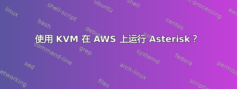 使用 KVM 在 AWS 上运行 Asterisk？