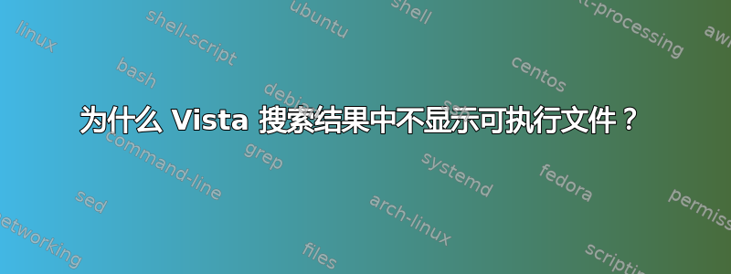 为什么 Vista 搜索结果中不显示可执行文件？