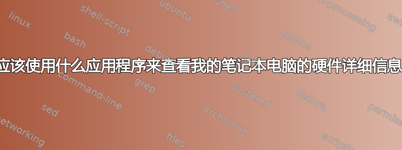 我应该使用什么应用程序来查看我的笔记本电脑的硬件详细信息？