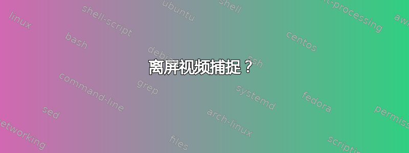 离屏视频捕捉？