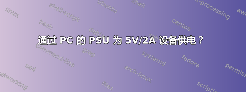 通过 PC 的 PSU 为 5V/2A 设备供电？